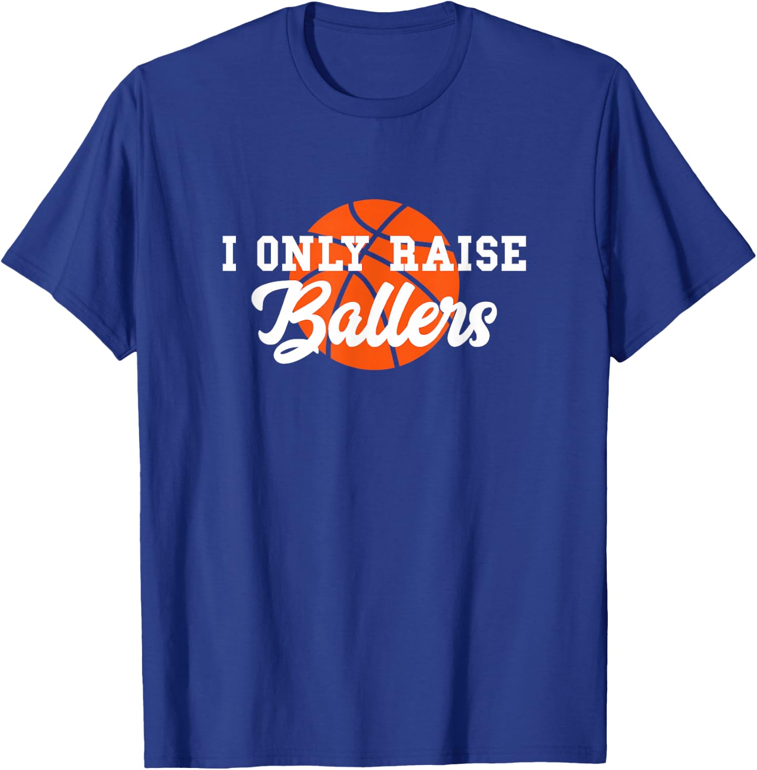 I Only Raise Ballers Funny Basketball Mom Dad Bball Gift T-Shirt - T-Shirt | Royal