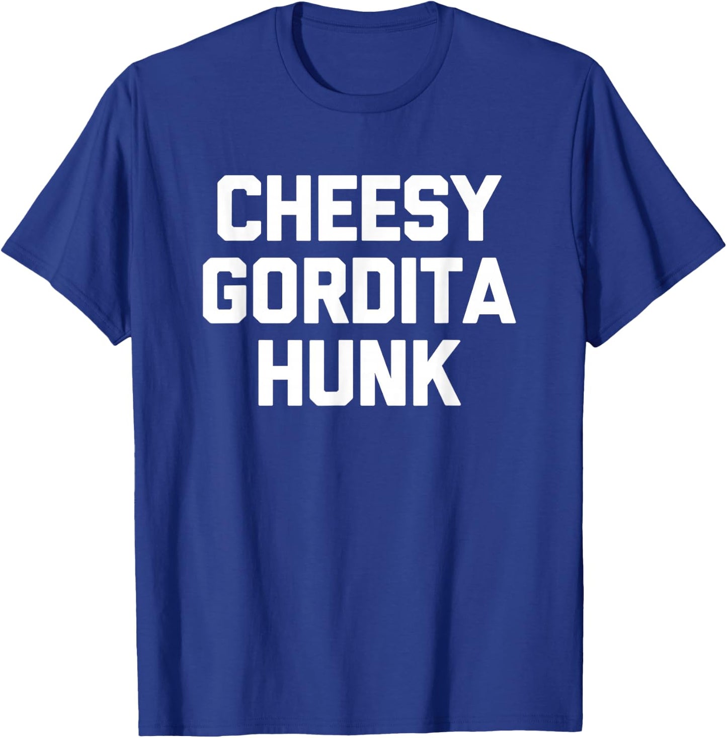 Cheesy Gordita Hunk funny saying tacos food taco T-Shirt - T-Shirt | Royal