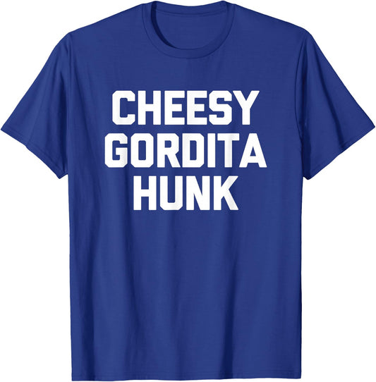 Cheesy Gordita Hunk funny saying tacos food taco T-Shirt - T-Shirt | Royal