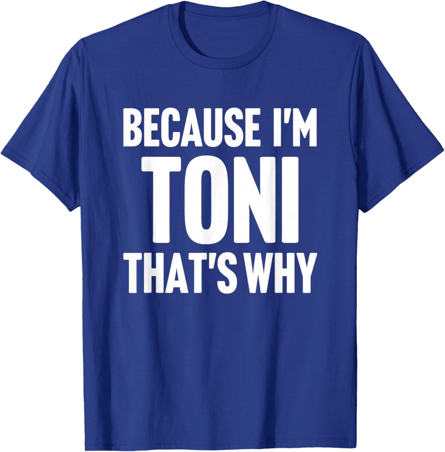 Because I'm Toni That's Why Am Personalized Name T-Shirt - T-Shirt | Royal