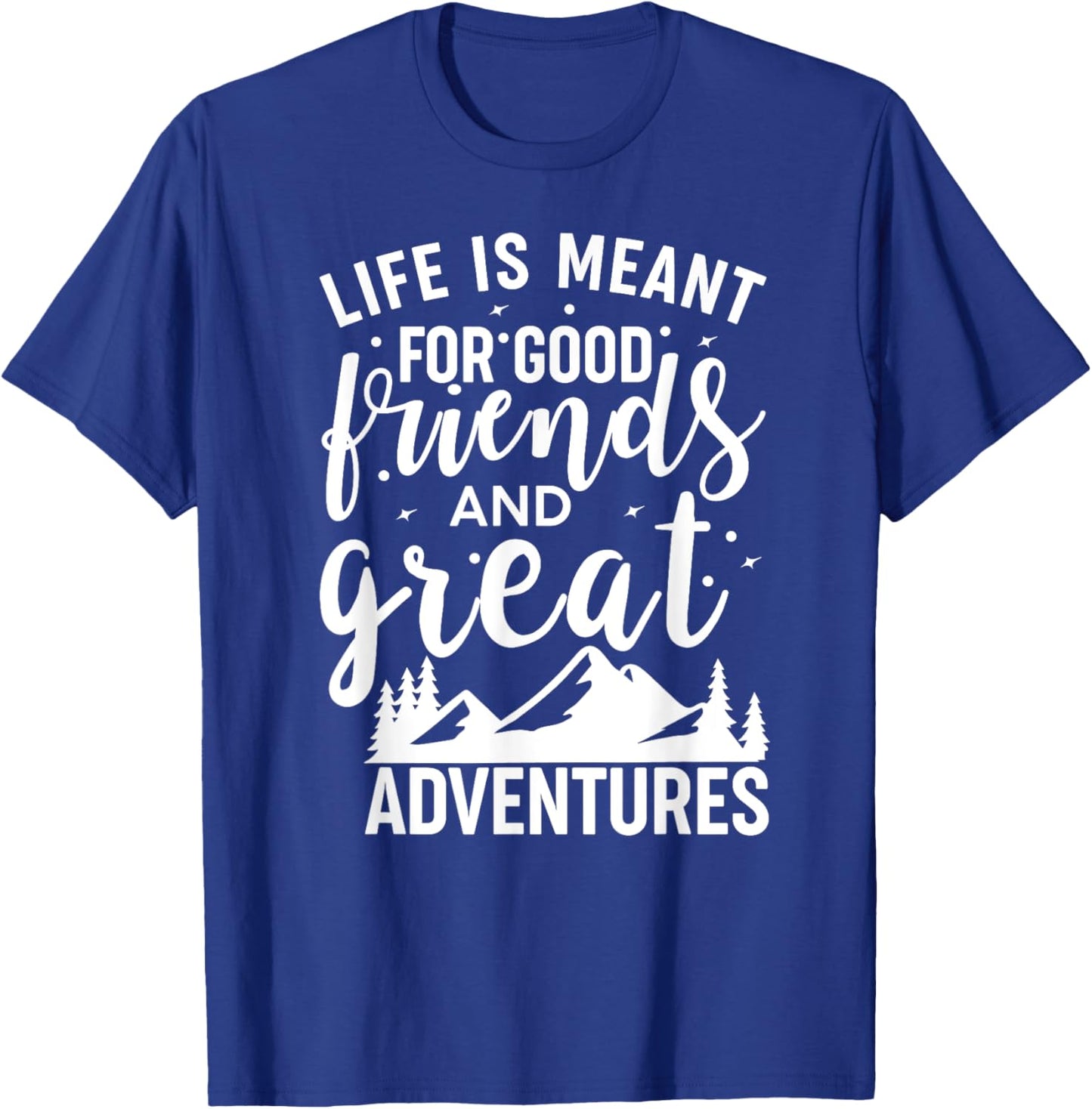 Life is Meant For Good Friends and Great Adventures T-Shirt - T-Shirt | Royal