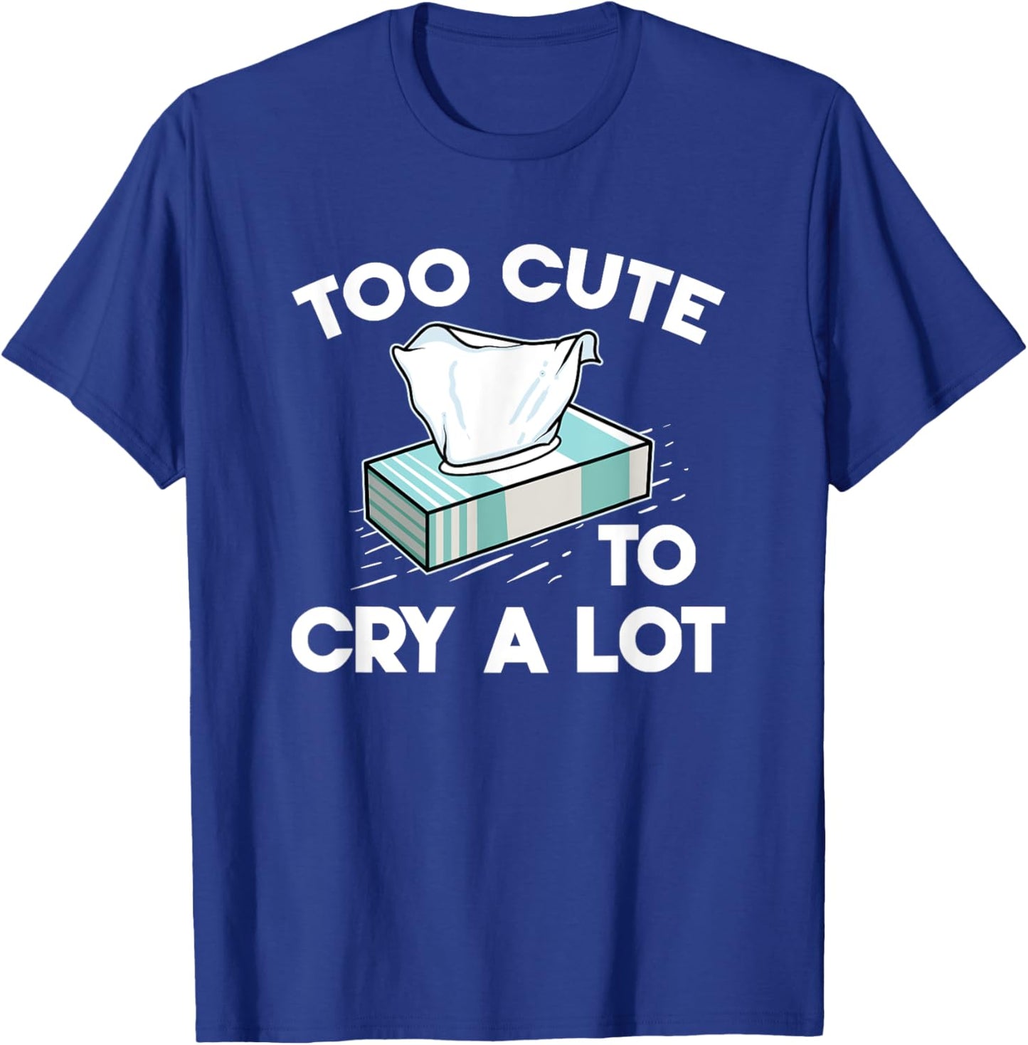 Funny Narcissistic Sarcasm Jokes Too Cute To Cry A Lot T-Shirt - T-Shirt | Royal