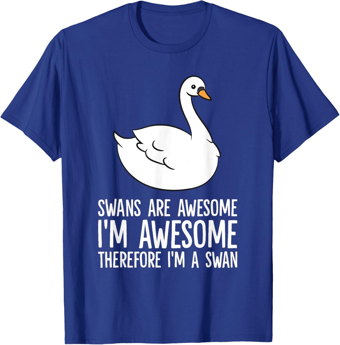Swans Are Awesome. I am Awesome Therefore I am a Swan T-Shirt - T-Shirt | Royal