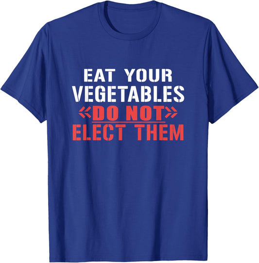 Eat Your Vegetables Do Not Elect Them Quote T-Shirt - T-Shirt | Royal