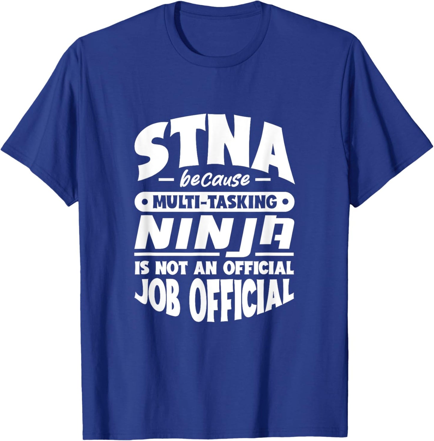 STNA because multi-tasking Ninja is not official job title T-Shirt - T-Shirt | Royal