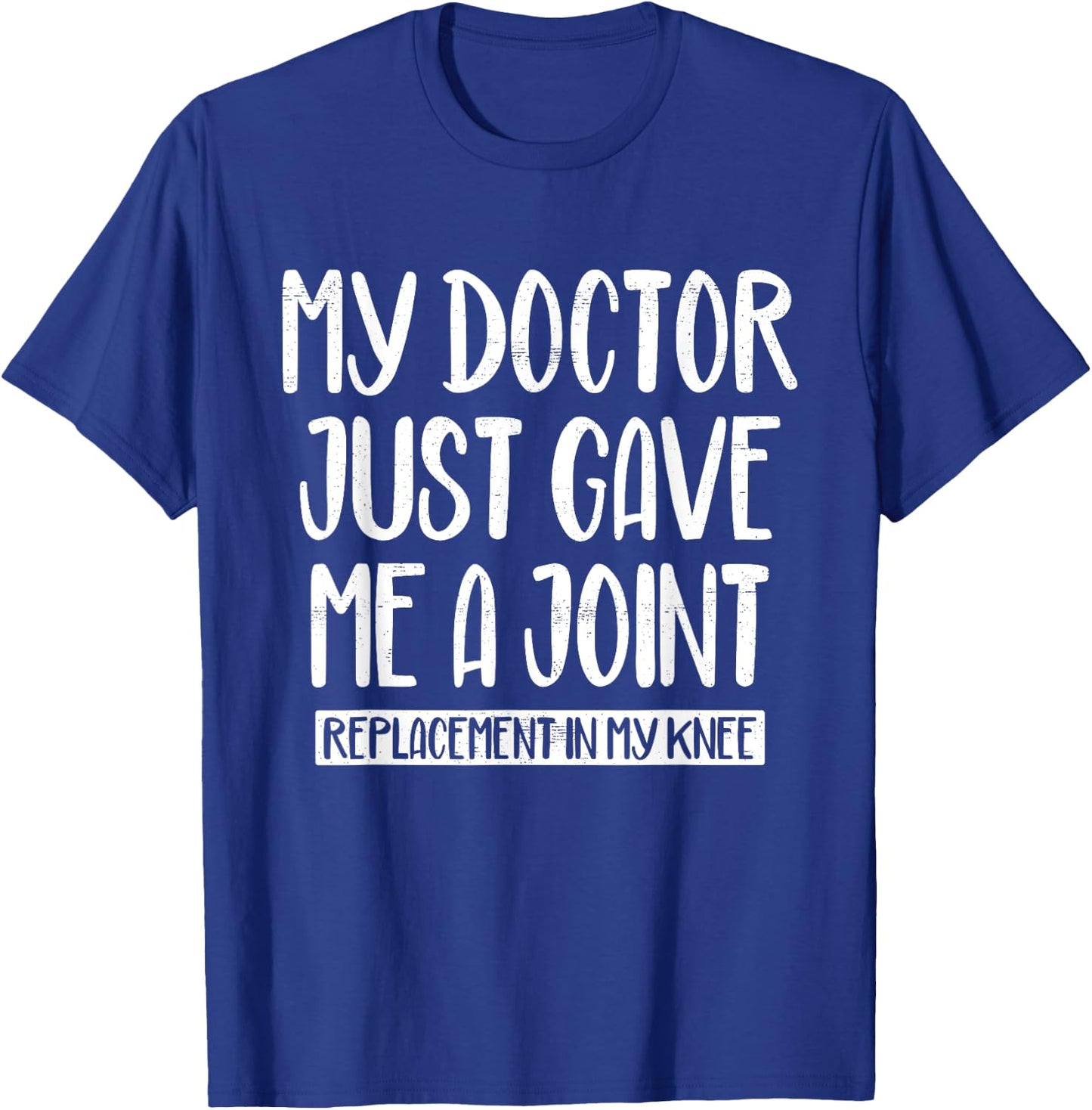 My Doctor Just Gave Me A Joint Replacement In My Knee Funny T-Shirt - T-Shirt | Royal
