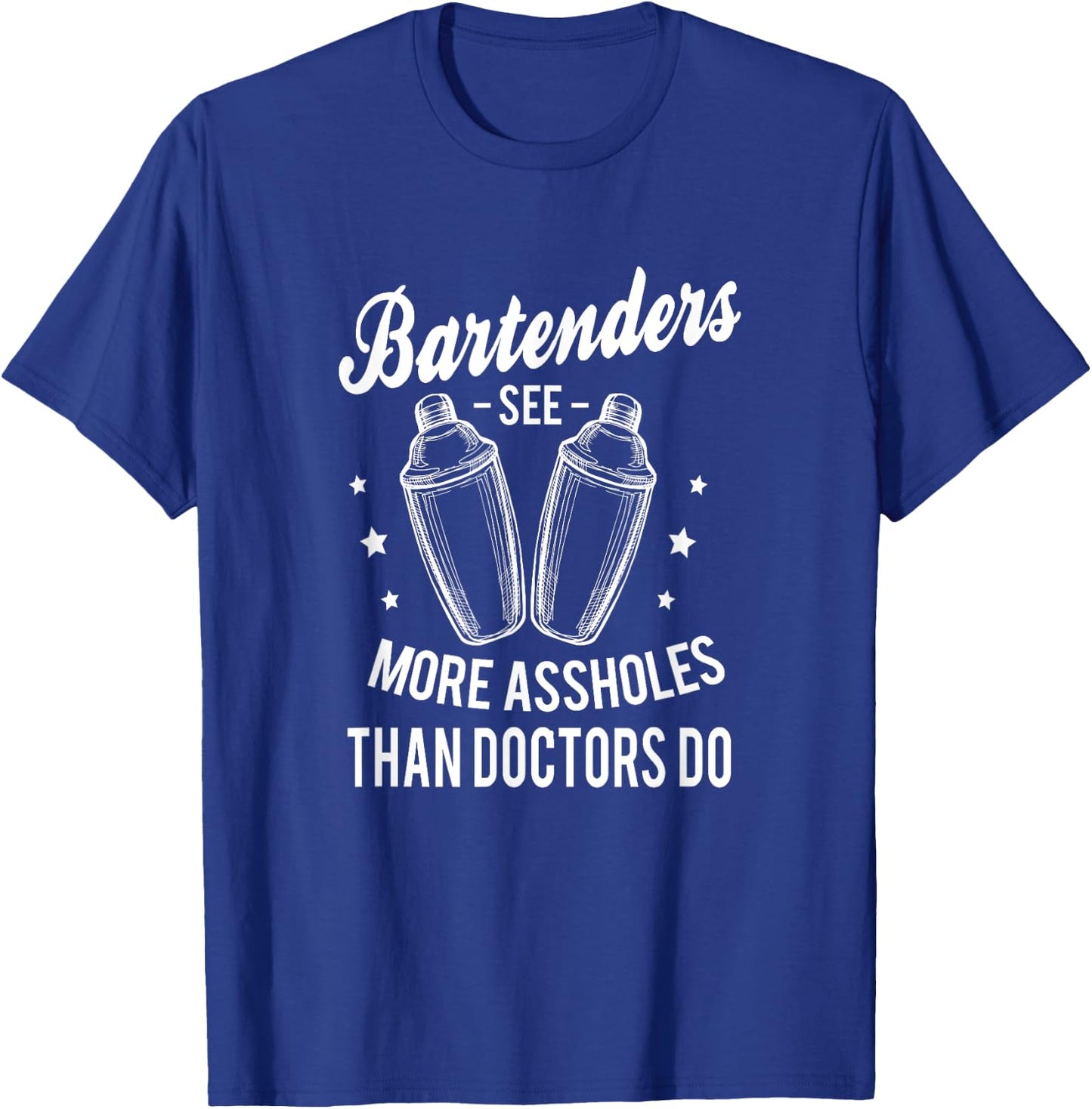 Funny Bartenders see more assholes than doctors do Bartender T-Shirt - T-Shirt | Royal