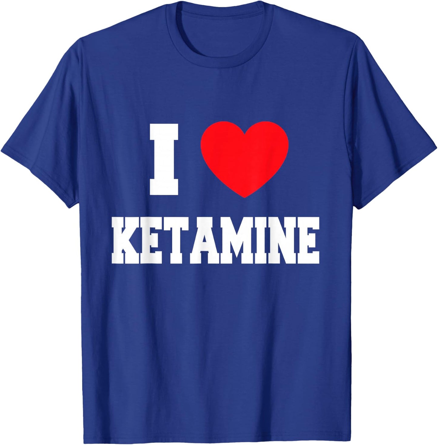 I love ketamine T-Shirt - T-Shirt | Royal