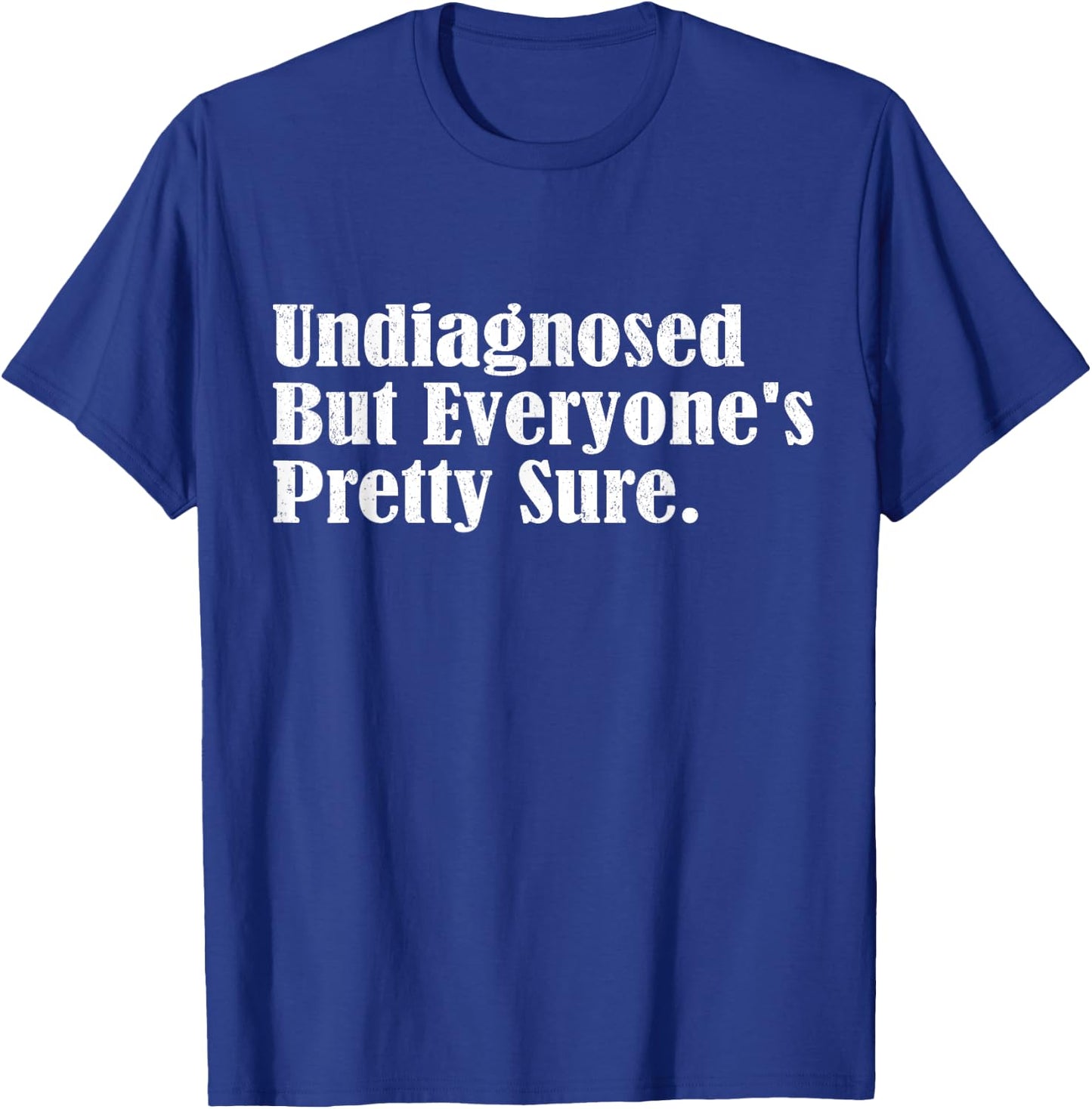 Undiagnosed But Everyone's Pretty Sure Funny T-Shirt - T-Shirt | Royal