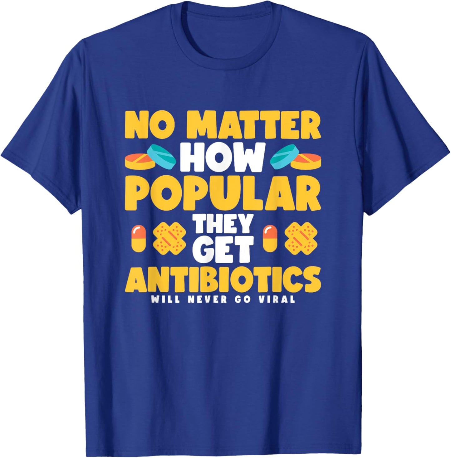 No Matter How Popular They Get Antibiotics T-Shirt - T-Shirt | Royal