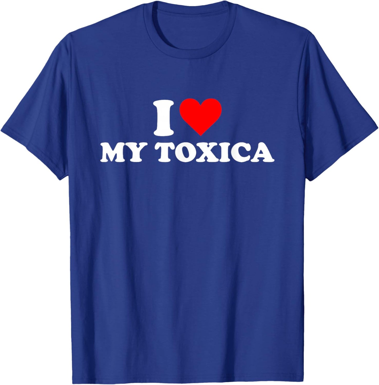I Love My Toxica I Heart My Toxica T-Shirt - T-Shirt | Royal