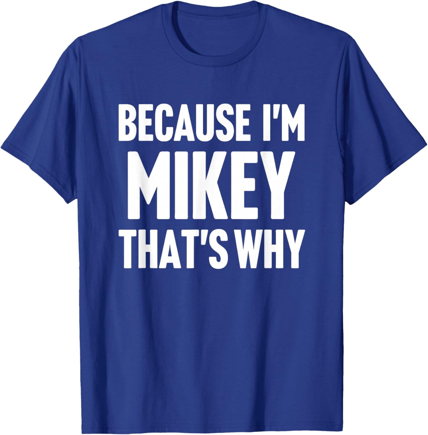 Because I'm Mikey That's Why Am Personalized Name T-Shirt - T-Shirt | Royal