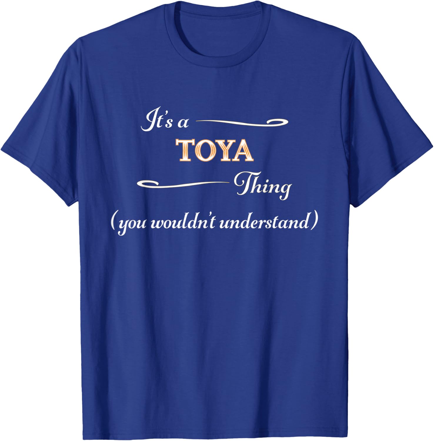 It's a TOYA Thing, You Wouldn't Understand | Name Gift T-Shirt - T-Shirt | Royal