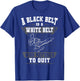 A Black Belt Is A White Belt Karate Martial Arts Lover Sport T-Shirt - T-Shirt | Royal