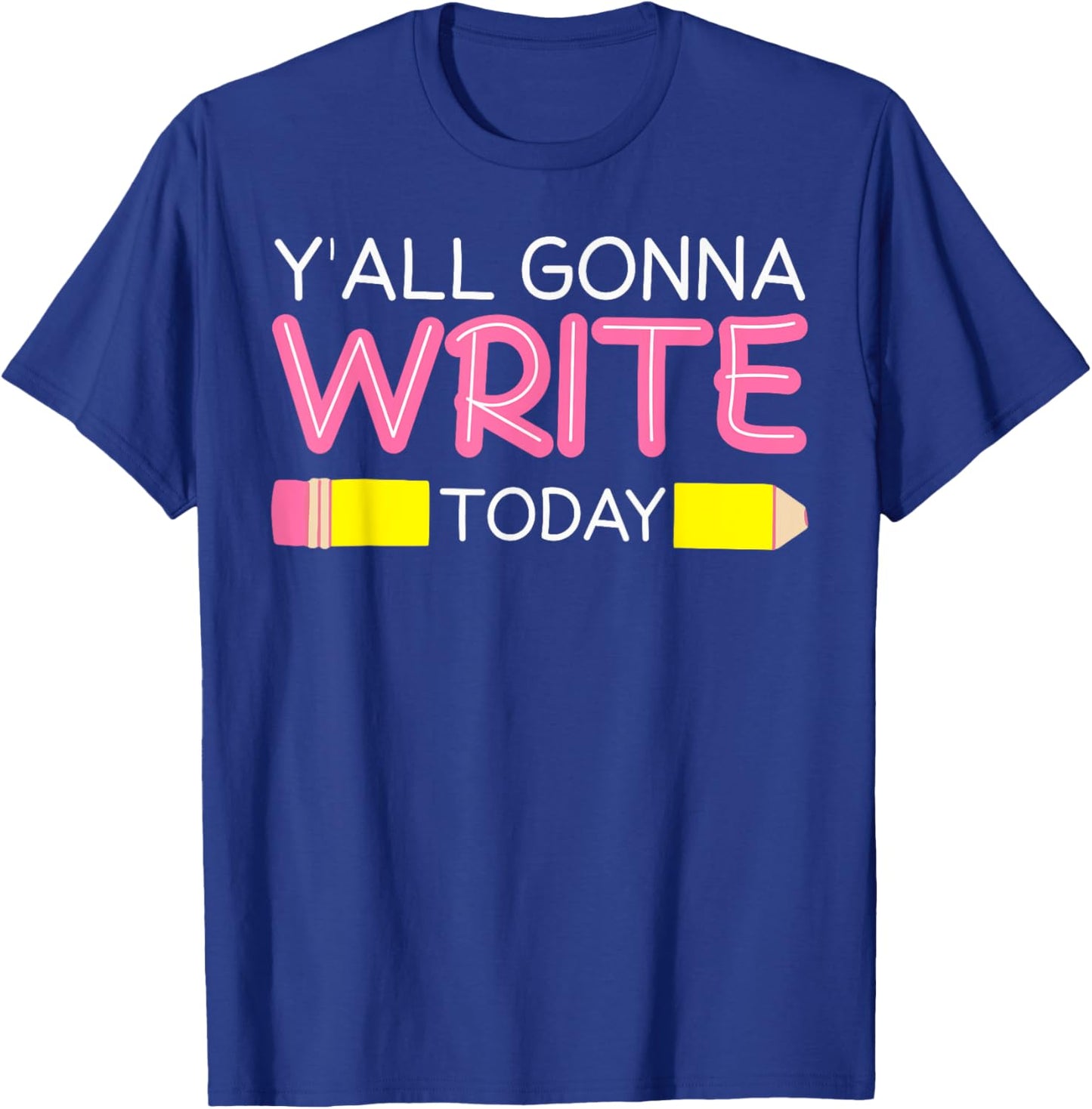 Y'all Gonna Write Today Writing Teacher English Teacher Joke T-Shirt - T-Shirt | Royal