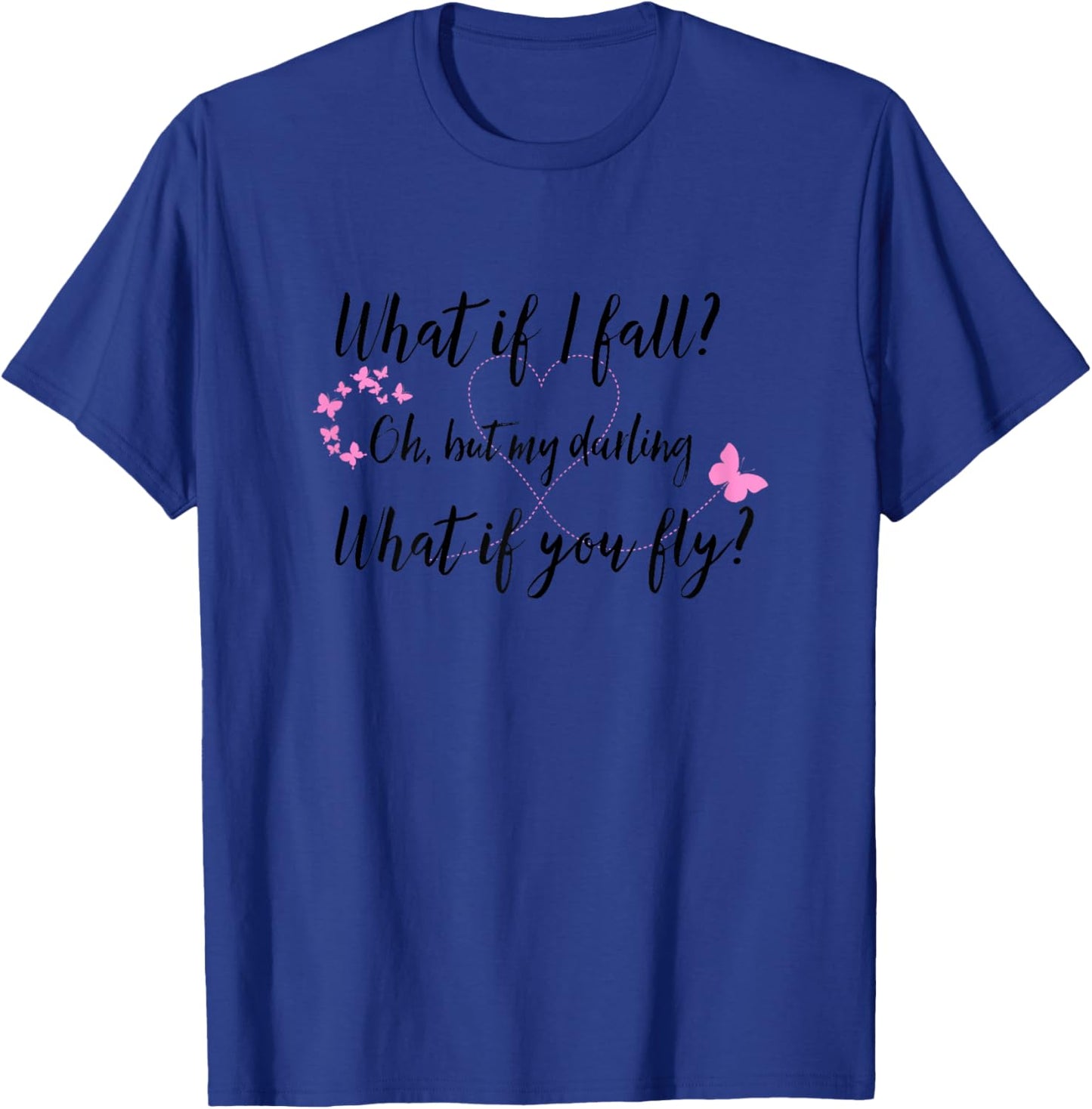 What If I Fall Oh But My Darling What If You Fly Butterfly T-Shirt - T-Shirt | Royal
