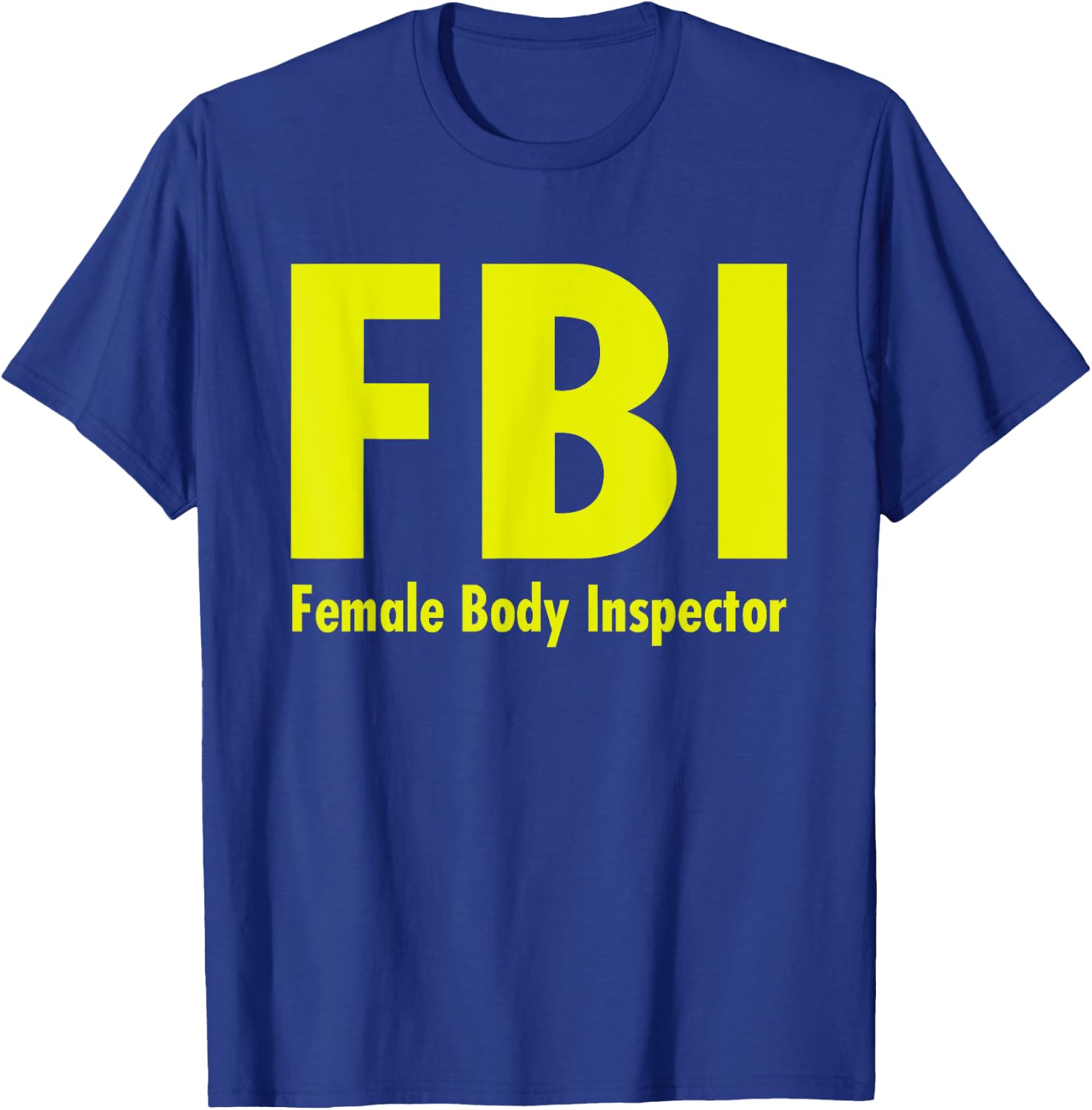 FBI Female Body Inspector Dad Joke T-Shirt - T-Shirt | Royal