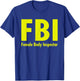 FBI Female Body Inspector Dad Joke T-Shirt - T-Shirt | Royal