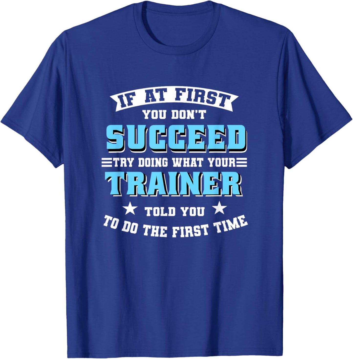 Trainer If At First You Don't Succeed Try Doing What Your T-Shirt - T-Shirt | Royal