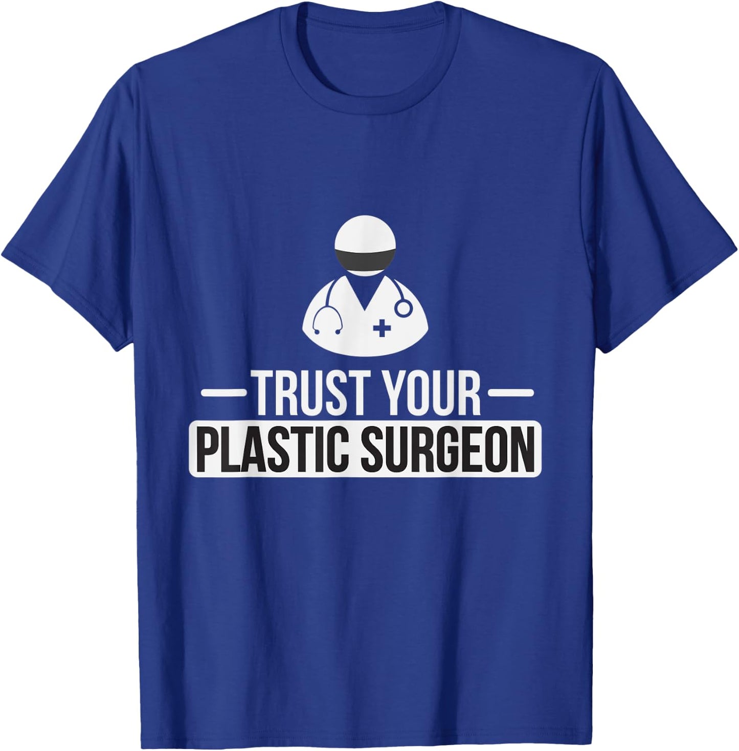 Trust Your Plastic Surgeon Funny Cosmetic Surgery T Shirt T-Shirt - T-Shirt | Royal