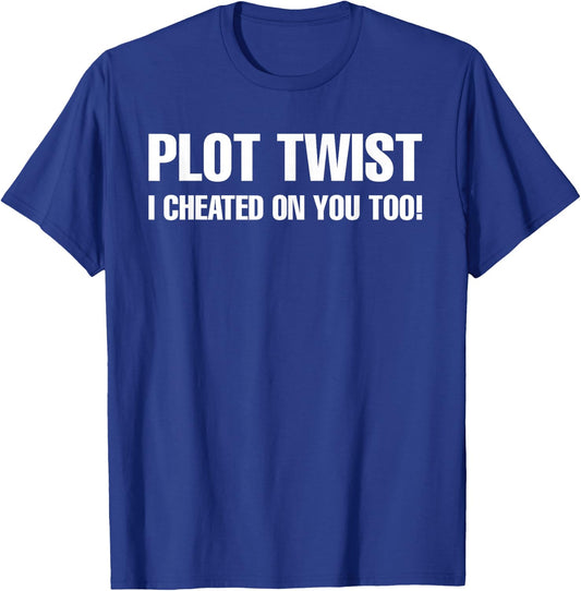 Plot Twist I Cheated On You Too T-Shirt - T-Shirt | Royal