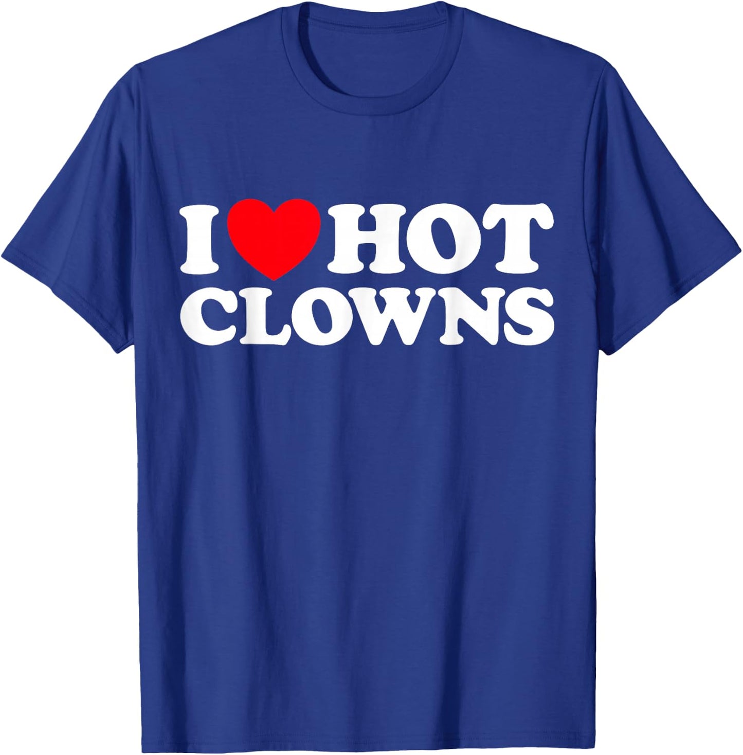 I Love Hot Clowns Funny Circus Jester Clowning Gag Joke Fan T-Shirt - T-Shirt | Royal