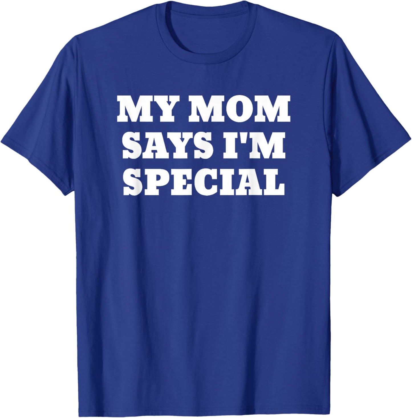 My Mom Says I'm Special Funny T-Shirt - T-Shirt | Royal