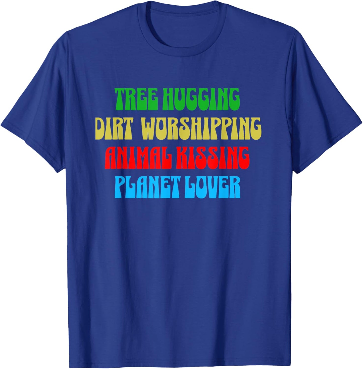 Tree Hugging Dirt Worshipper Animal Kissing Planet Loving T-Shirt - T-Shirt | Royal