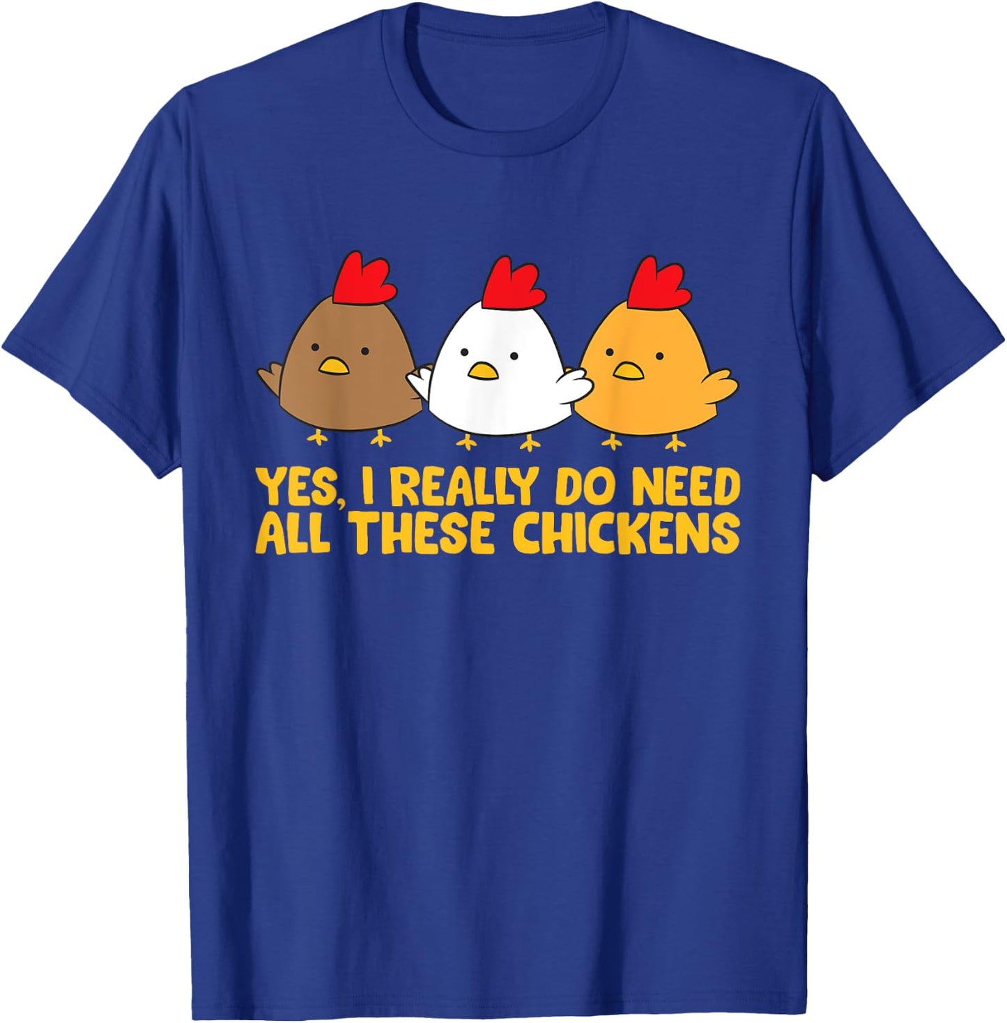 Yes I Really Do Need All These Chickens T-Shirt - T-Shirt | Royal