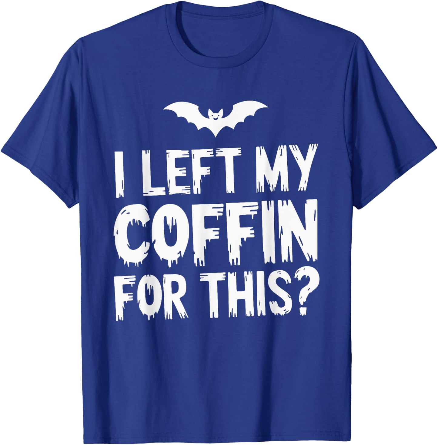 I Left My Coffin For This? T-Shirt - T-Shirt | Royal