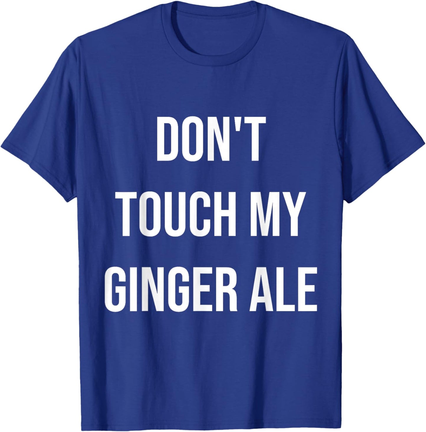 Don't Touch My Ginger Ale Funny Food Foodie T-Shirt - T-Shirt | Royal