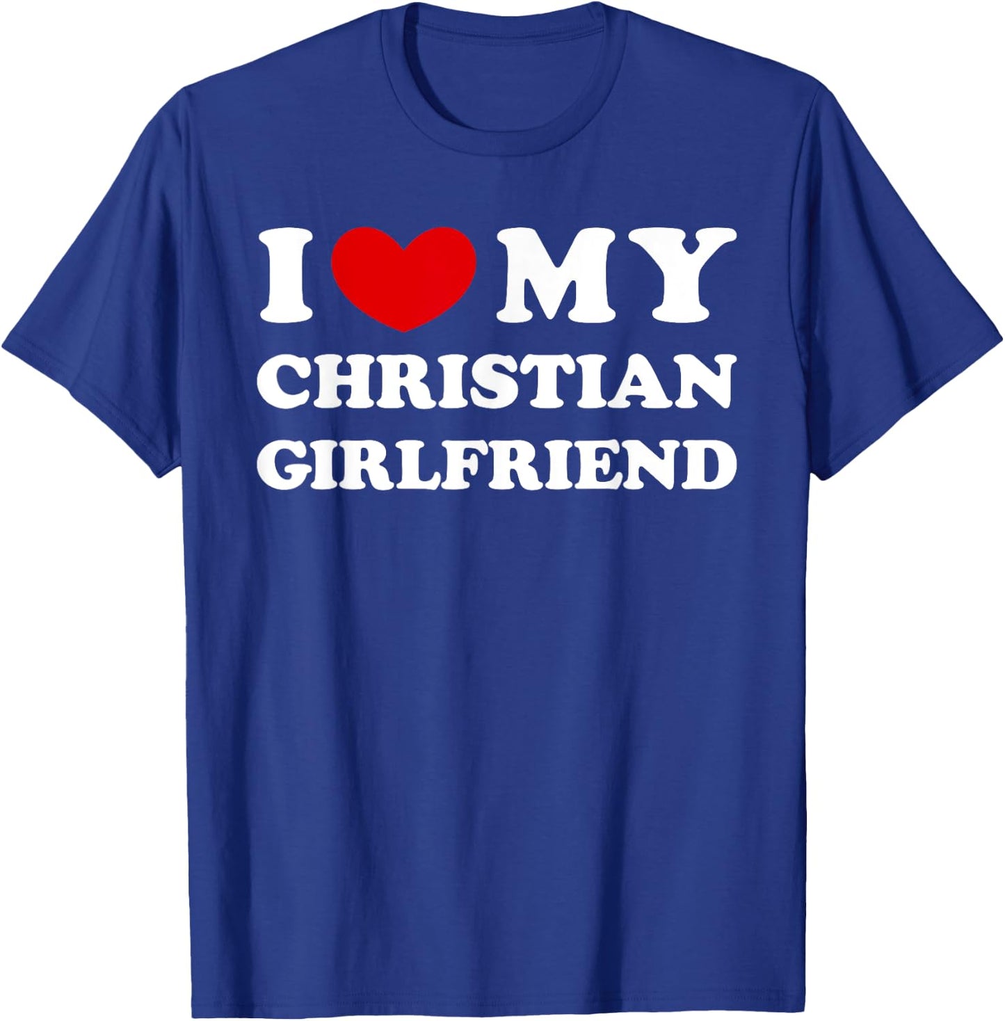 I Love My Christian Girlfriend, I Heart My Christian GF T-Shirt - T-Shirt | Royal