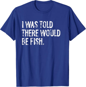 I Was Told There Would Be Fish Fishing T-Shirt - T-Shirt | Royal