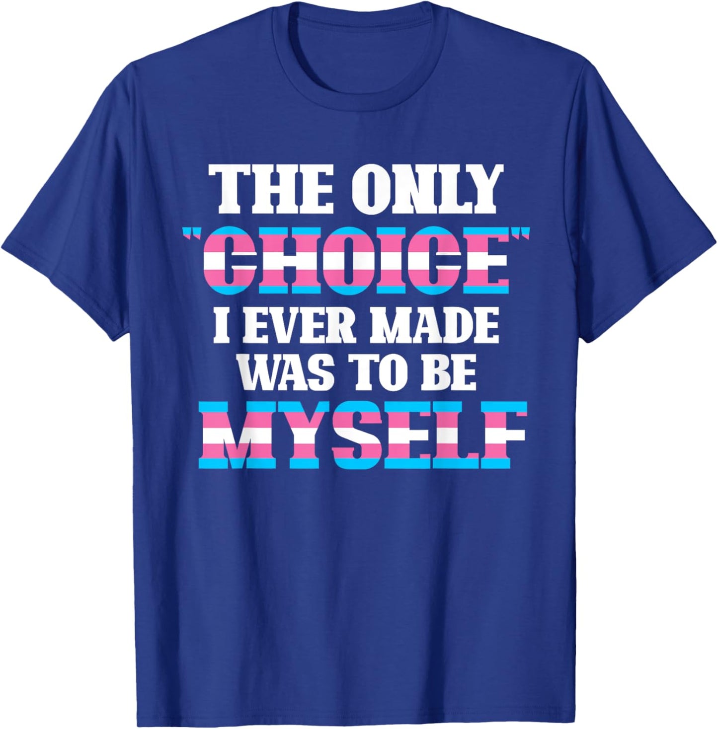 The Only Choice I Ever Made Was To Be Myself Transgender T-Shirt - T-Shirt | Royal