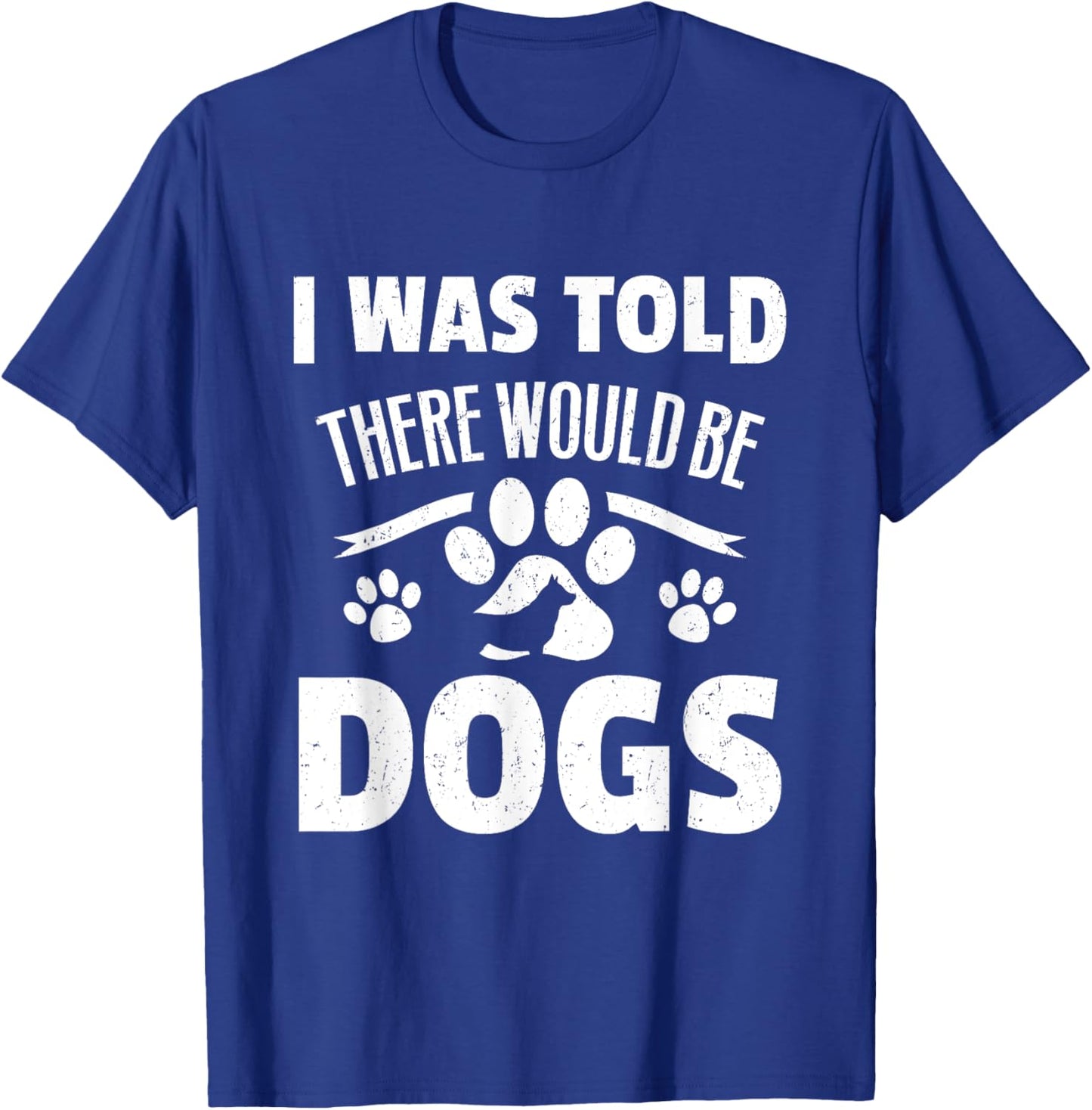 Doggy Daycare Gifts - I Was Told There Would Be Dogs T-Shirt - T-Shirt | Royal
