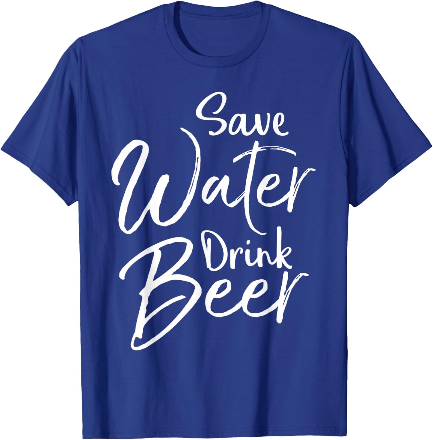 Funny Beer Lover Quote Sarcastic Joke Save Water Drink Beer T-Shirt - T-Shirt | Royal