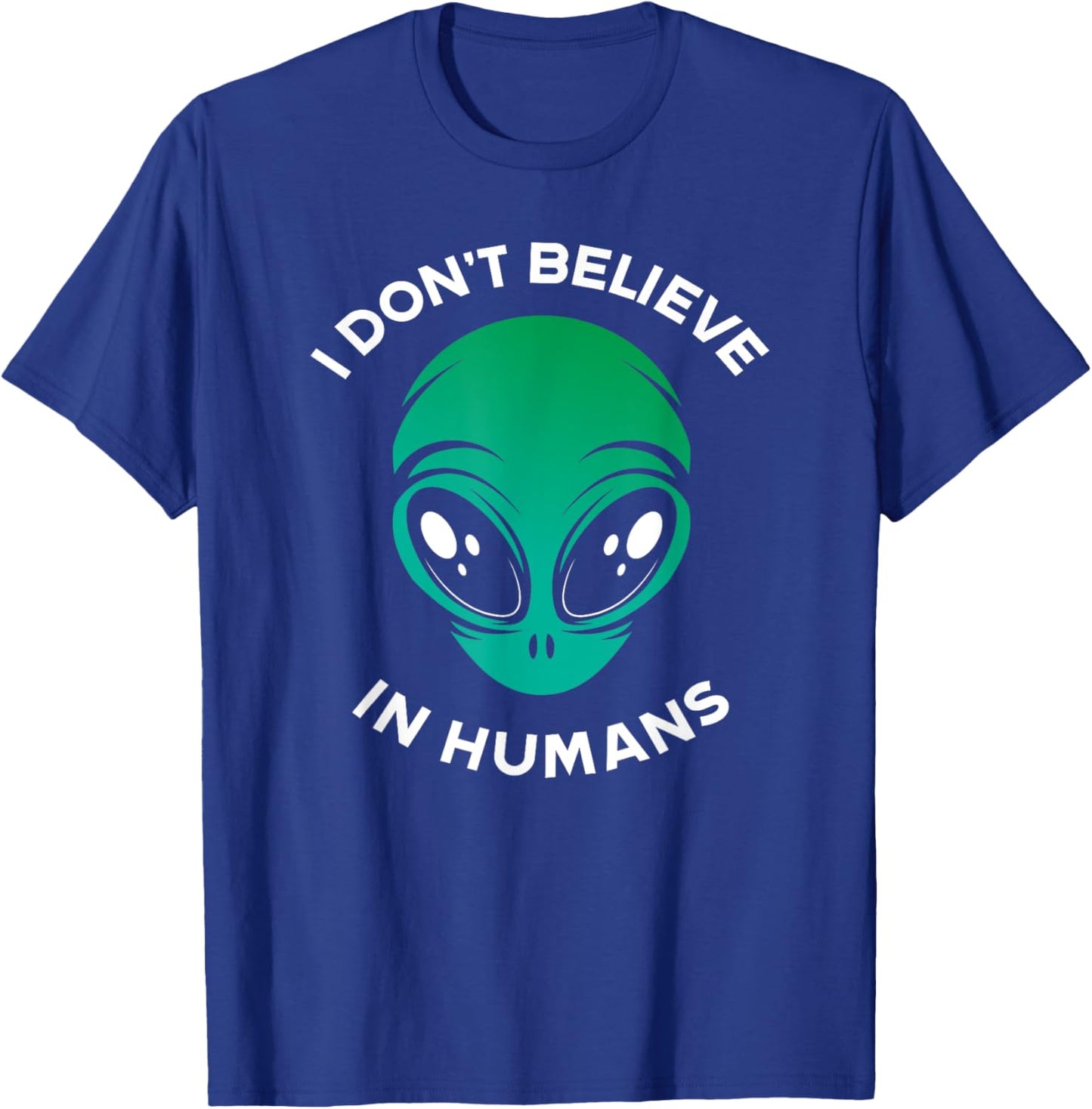 I Don't Belive In Humans UFO Alien T-Shirt - T-Shirt | Royal