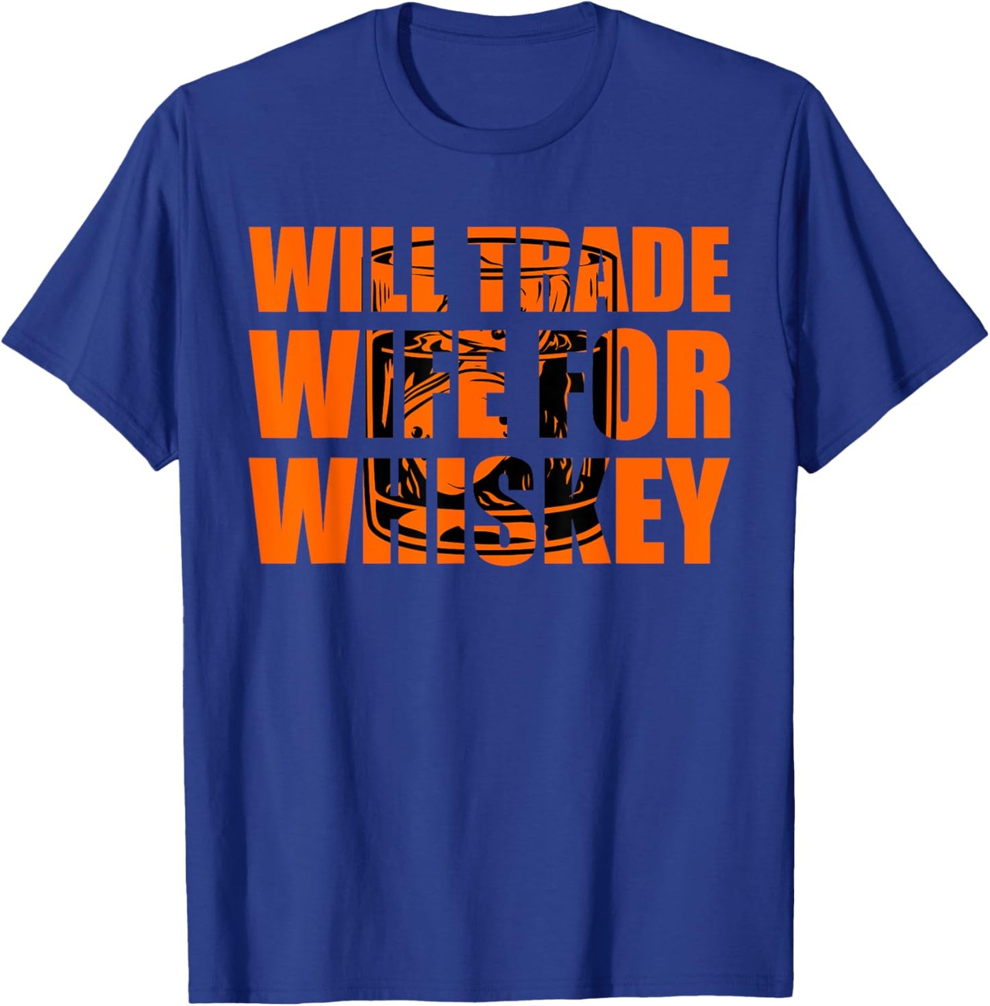 Whiskey Will Trade Wife for Whiskey Drinker T-Shirt - T-Shirt | Royal