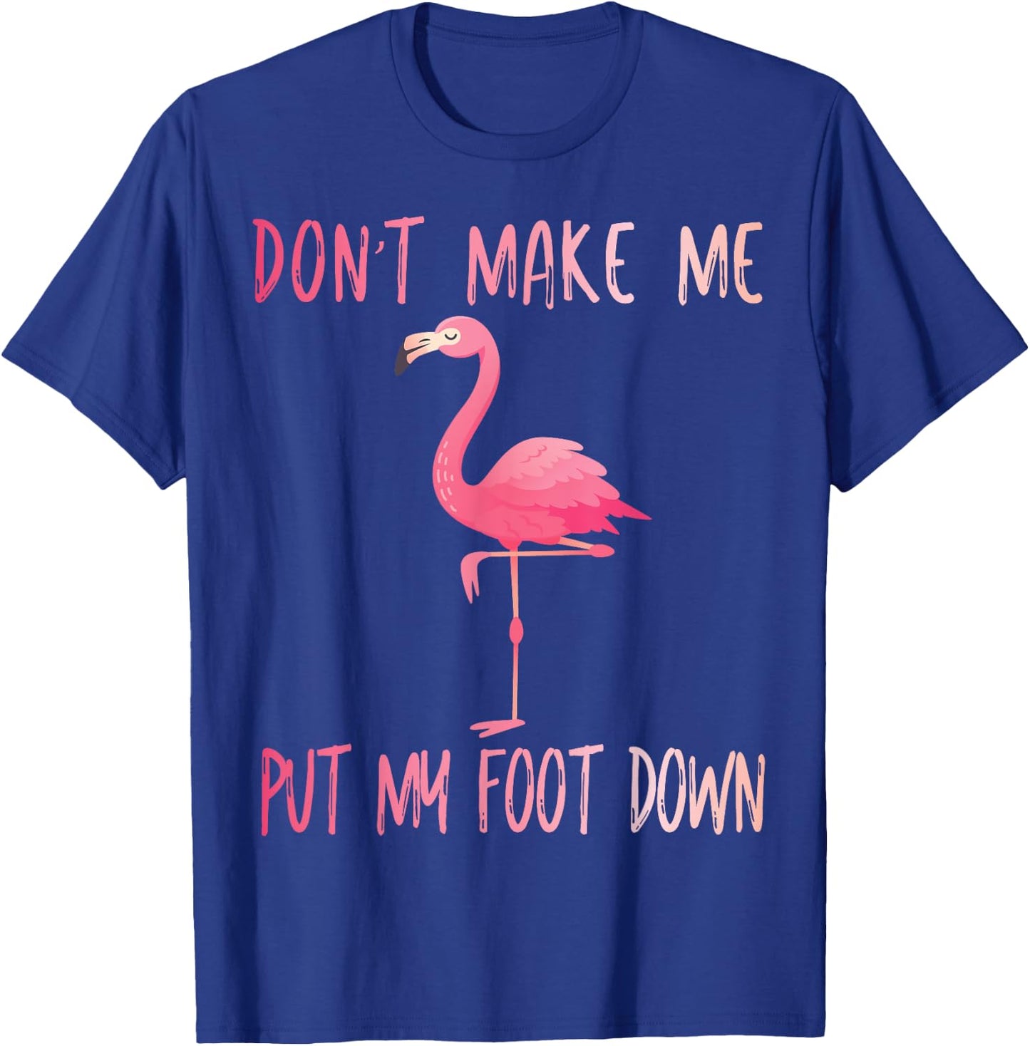Dont Make Me Put My Foot Down Flamingo summer funny Men Women Girls Kids T-Shirt - T-Shirt | Royal