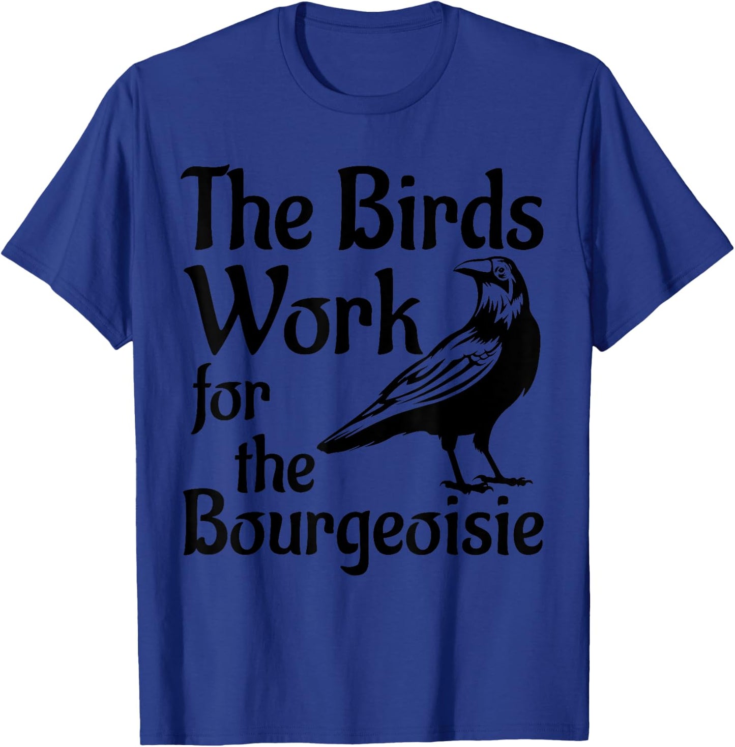 The Birds Work for the Bourgeoisie Birds Aren't Real Quote T-Shirt - T-Shirt | Royal