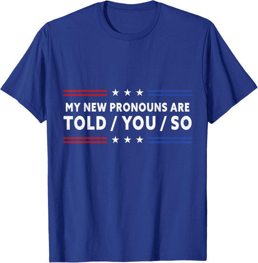My New Pronouns Are Told You So. Funny American Patriotic T-Shirt - T-Shirt | Royal