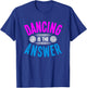 Dancing Is The Answer T-Shirt - T-Shirt | Royal