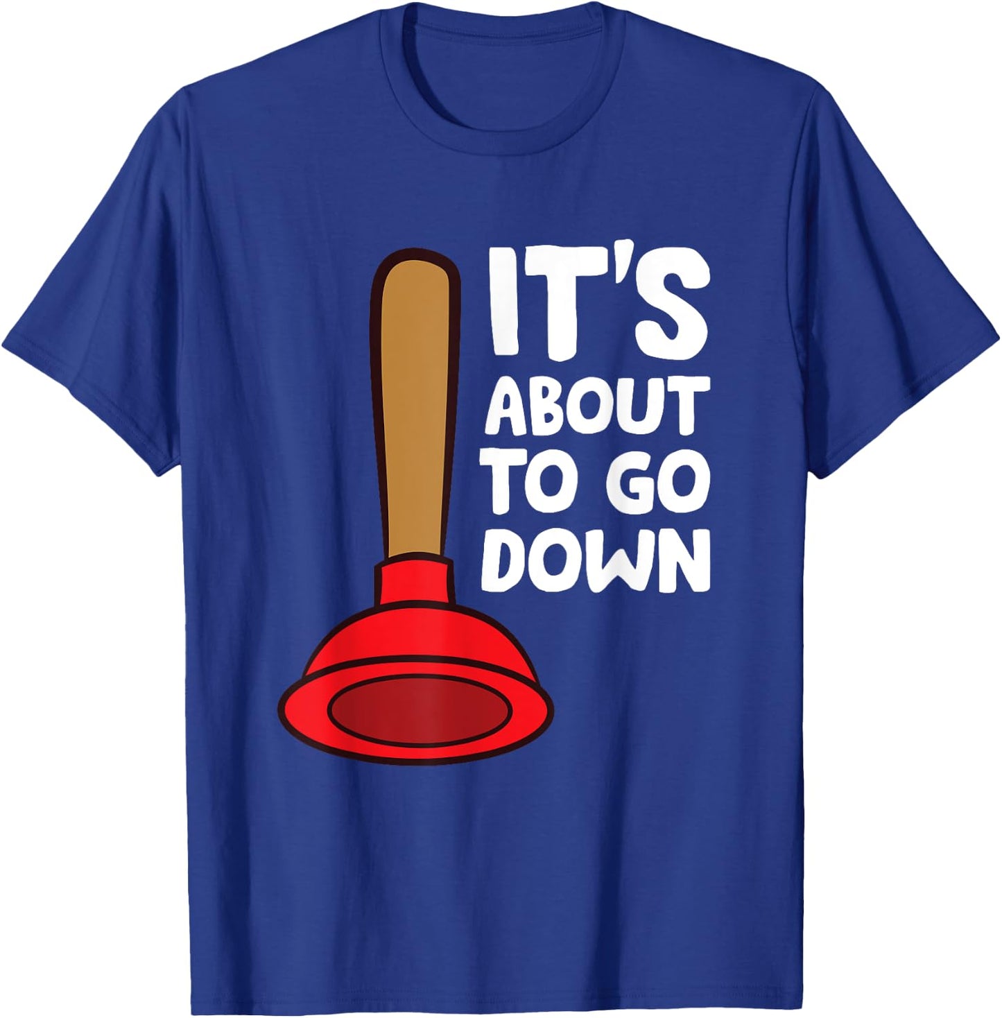Plunger It's About To Go Down Funny Plumber T-Shirt - T-Shirt | Royal