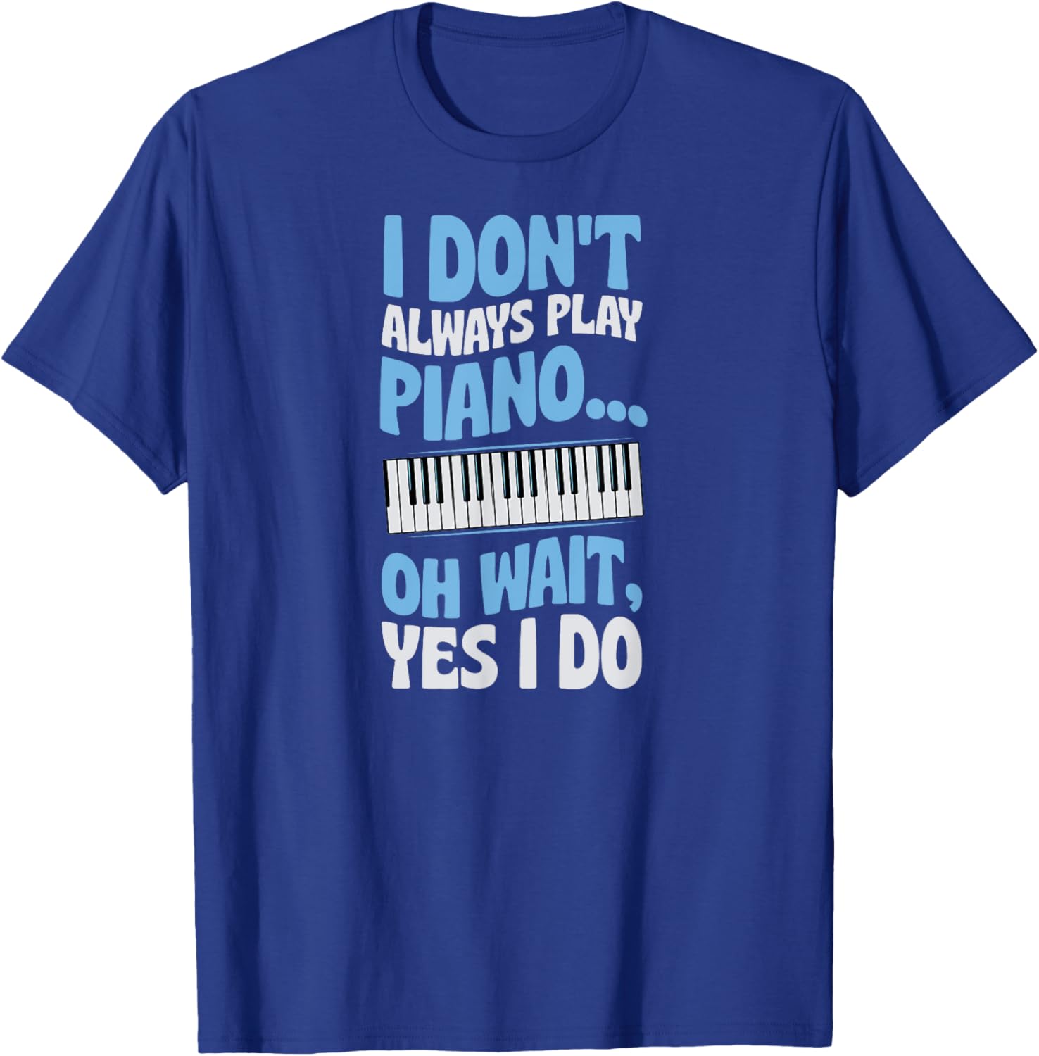 I Don't Always Play Piano Oh Wait Yes I Do T-Shirt - T-Shirt | Royal
