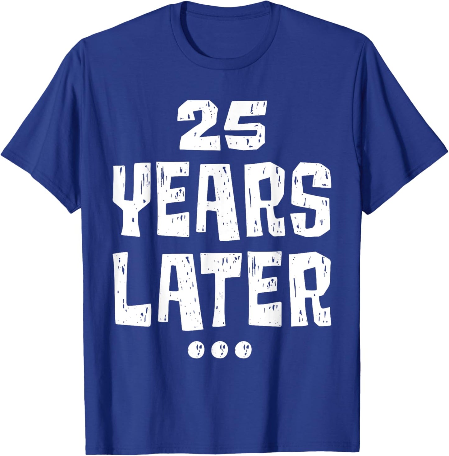 Twenty five Years Later Funny 25 Year Old 25th Birthday T-Shirt - T-Shirt | Royal