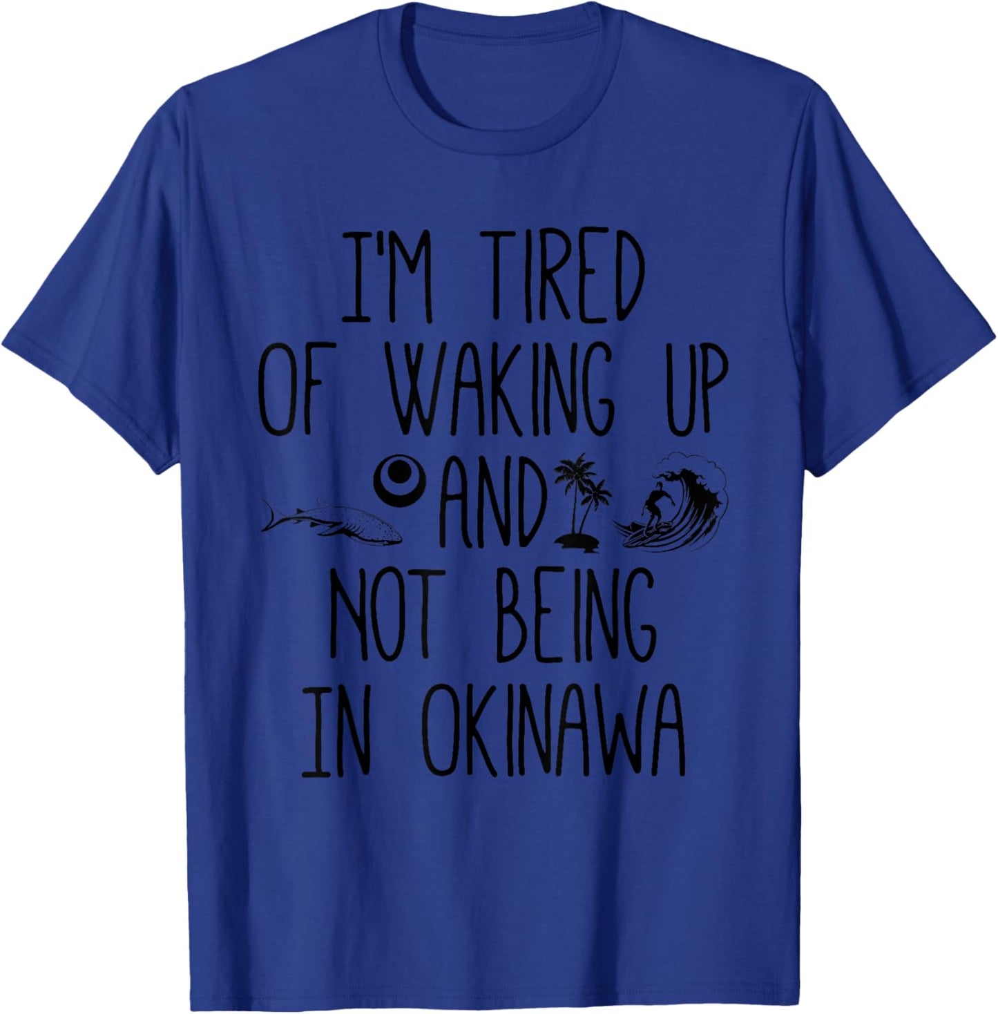 I’m Tired of Waking Up and Not Being In Okinawa - Japanese T-Shirt - T-Shirt | Royal
