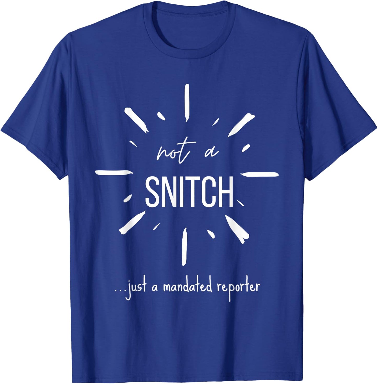 Not A Snitch Just A Mandated Reporter Funny Sarcasm Teacher T-Shirt - T-Shirt | Royal
