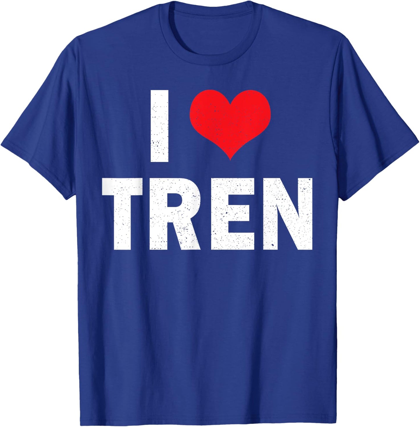 I Love Tren Bodybuilder I Heart Tren Funny Sarcastic Workout T-Shirt - T-Shirt | Royal