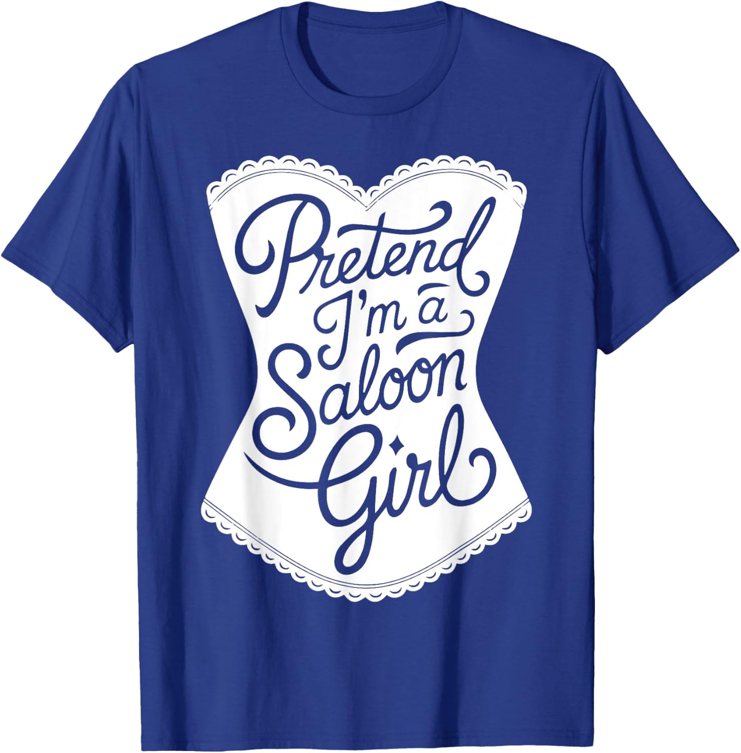 Fun Easy Adult Halloween Costumes Pretend I'm A Saloon Girl T-Shirt - T-Shirt | Royal