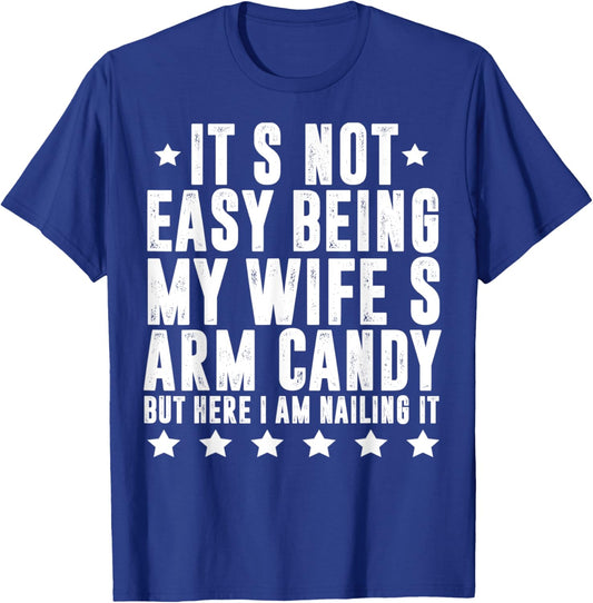 Funny Husband Hubby It's Not Easy Being My Wife's Arm Candy T-Shirt - T-Shirt | Royal